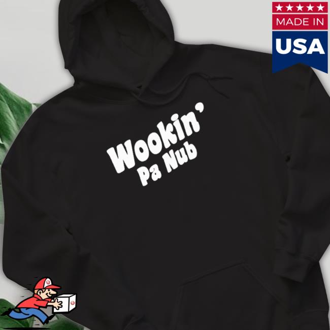 Wookin’ Pa Nub Hoodie