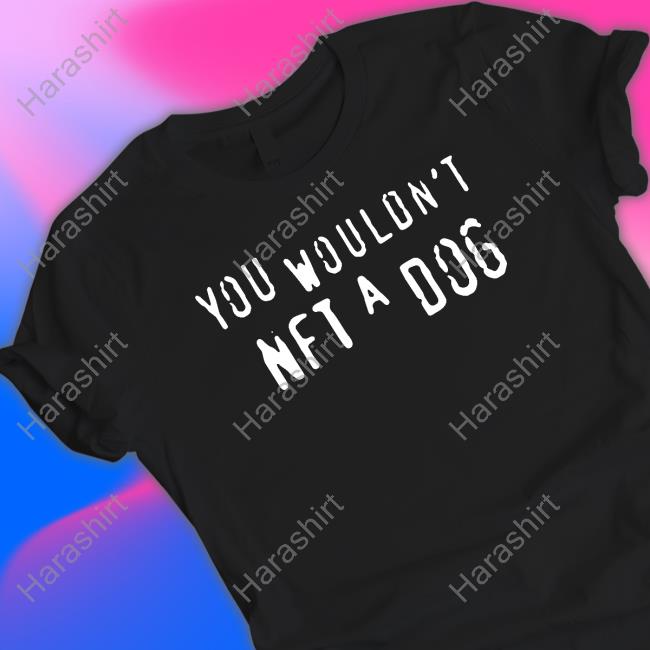 You Wouldn't Nft A Dog T Shirt