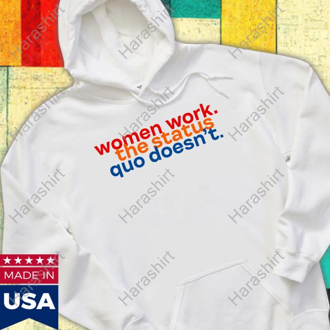 Women Work The Status Quo Doesn't T Shirt