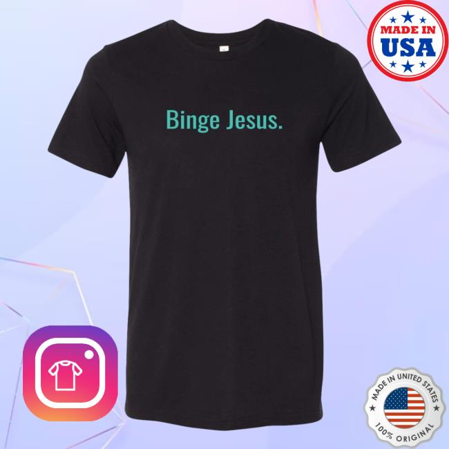 "Binge Jesus" Chosen New Shirt
